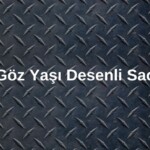 Göz Yaşı Desenli Sac Nedir? Nerelerde Kullanılır?